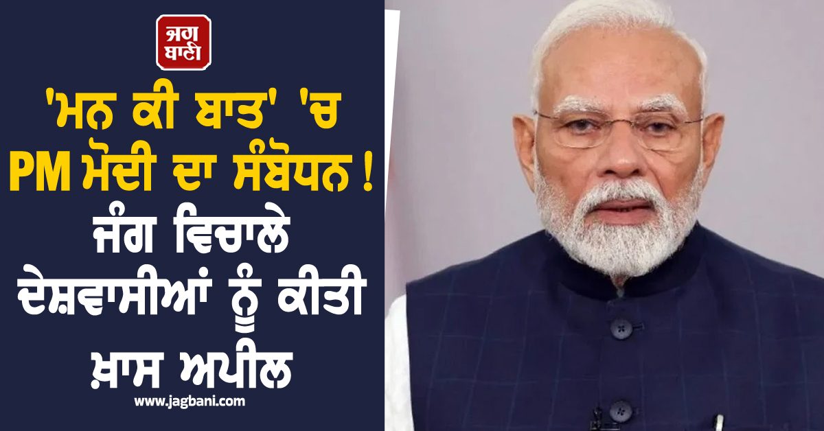 'ਮਨ ਕੀ ਬਾਤ' 'ਚ PM ਮੋਦੀ ਦਾ ਸੰਬੋਧਨ ! ਜੰਗ ਵਿਚਾਲੇ ਦੇਸ਼ਵਾਸੀਆਂ ਨੂੰ ਕੀਤੀ ਖ਼ਾਸ ਅਪੀਲ