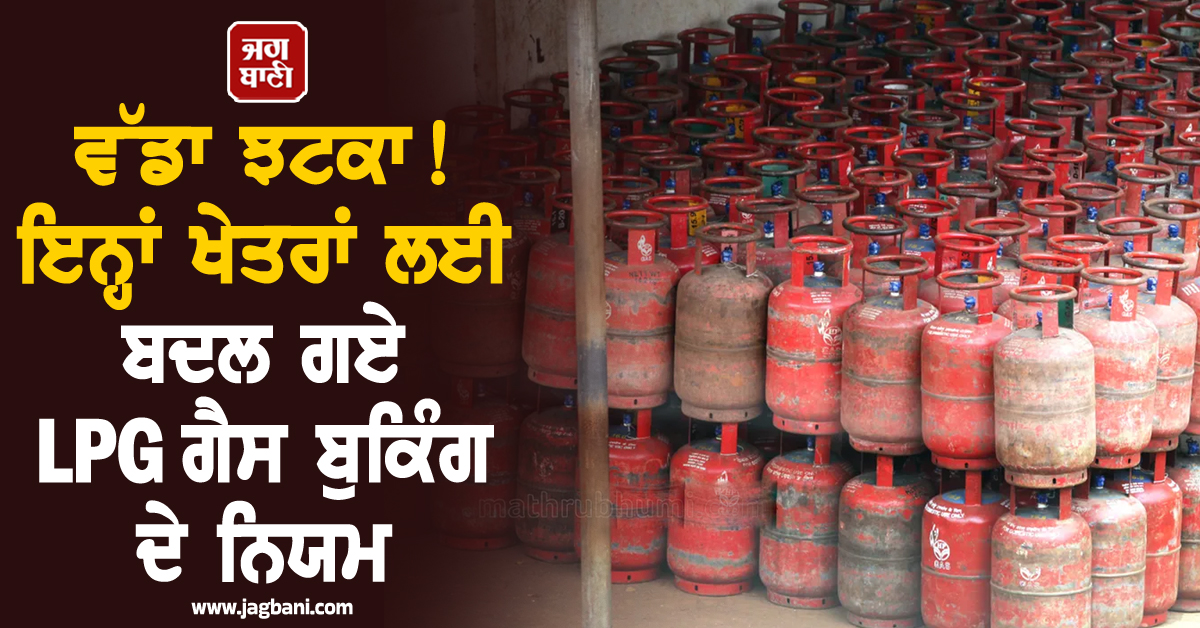 ਵੱਡਾ ਝਟਕਾ! ਇਨ੍ਹਾਂ ਖੇਤਰਾਂ ਲਈ ਫਿਰ ਬਦਲ ਗਏ LPG ਗੈਸ ਬੁਕਿੰਗ ਦੇ ਨਿਯਮ