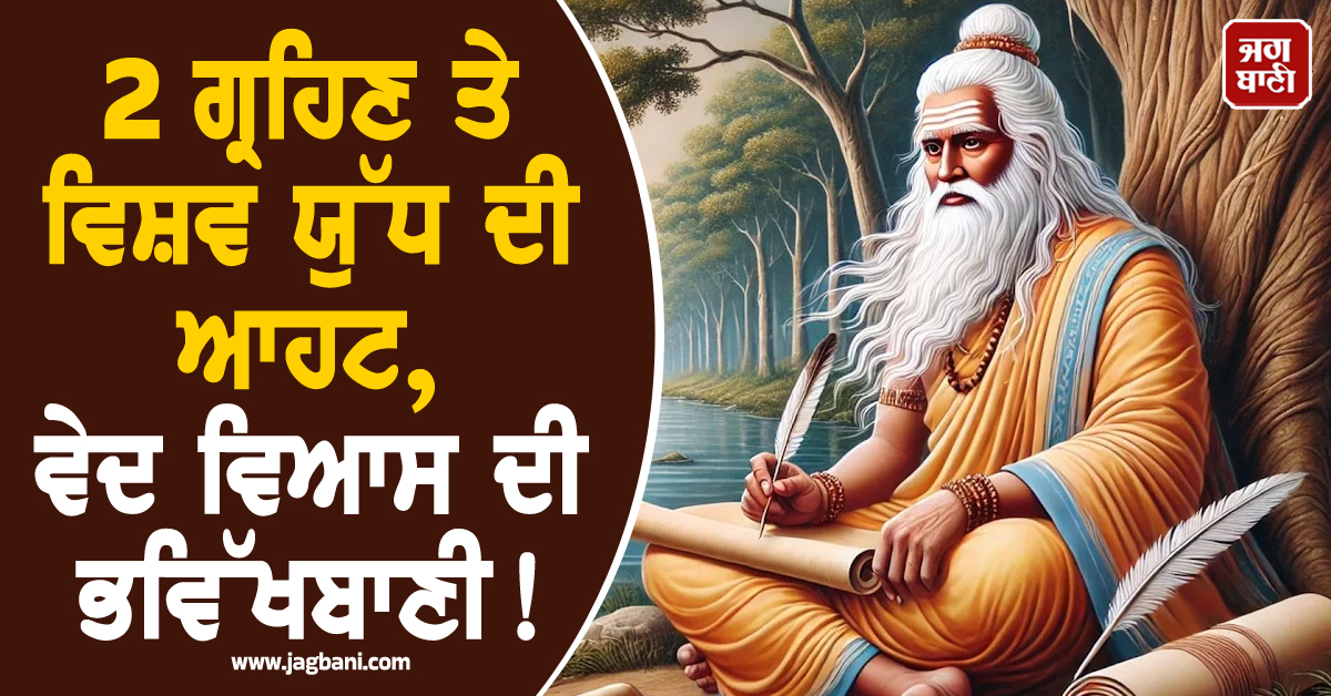 2 ਗ੍ਰਹਿਣ ਤੇ ਵਿਸ਼ਵ ਯੁੱਧ ਦੀ ਆਹਟ, ਦੇਵ ਵਿਆਸ ਦੀ ਭਵਿੱਖਬਾਣੀ! ਕੀ ਫਿਰ ਬਦਲੇਗਾ ਇਤਿਹਾਸ?