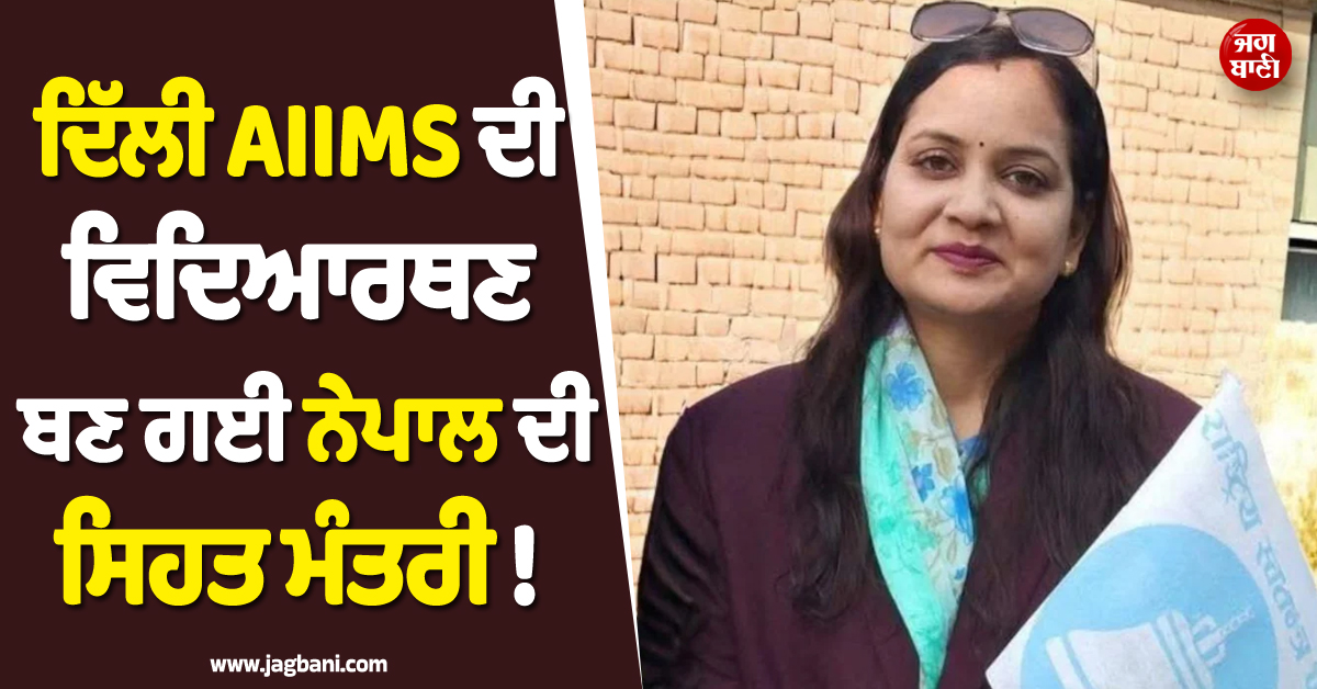 ਦਿੱਲੀ AIIMS ਦੀ ਵਿਦਿਆਰਥਣ ਬਣ ਗਈ ਨੇਪਾਲ ਦੀ ਸਿਹਤ ਮੰਤਰੀ ! ਮੈਡੀਕਲ ਜਗਤ ''ਚ ਛਾਈ ਖੁਸ਼ੀ ਦੀ ਲਹਿਰ
