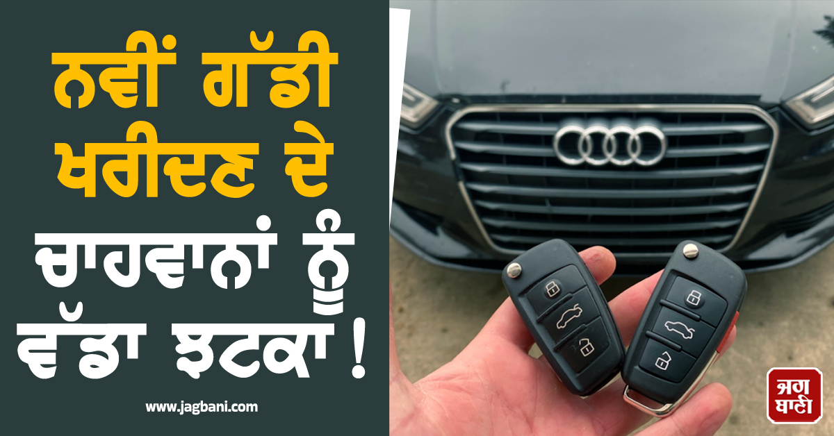 ਨਵੀਂ ਗੱਡੀ ਖਰੀਦਣ ਦੇ ਚਾਹਵਾਨਾਂ ਨੂੰ ਵੱਡਾ ਝਟਕਾ ! ਇਸ ਕੰਪਨੀ ਨੇ ਅਚਾਨਕ ਵਧਾ'ਤੀਆਂ ਕੀਮਤਾਂ