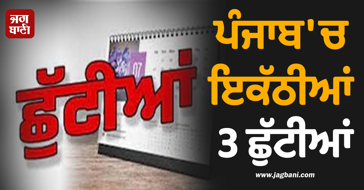ਪੰਜਾਬ 'ਚ ਇਕੱਠੀਆਂ 3 ਛੁੱਟੀਆਂ, ਸਕੂਲ, ਕਾਲਜ ਤੇ ਦਫ਼ਤਰ ਰਹਿਣਗੇ ਬੰਦ