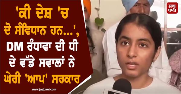 big questions from dm randhawa s daughter surround the aap government