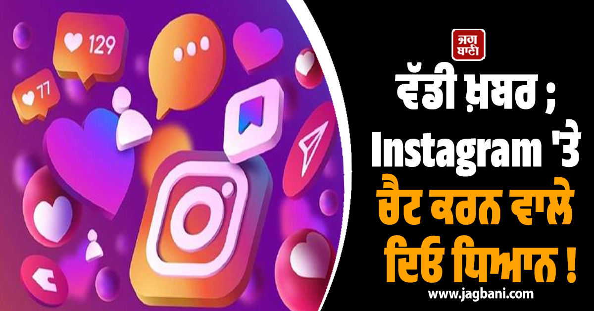 ਵੱਡੀ ਖ਼ਬਰ ; Instagram 'ਤੇ ਚੈਟ ਕਰਨ ਵਾਲੇ ਦਿਓ ਧਿਆਨ ! ਕੰਪਨੀ ਬੰਦ ਕਰਨ ਜਾ ਰਹੀ...