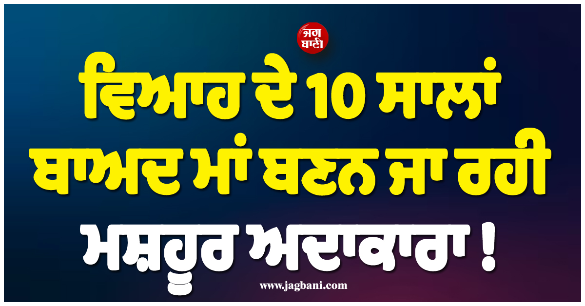 ਵਿਆਹ ਦੇ 10 ਸਾਲਾਂ ਬਾਅਦ ਮਾਂ ਬਣਨ ਜਾ ਰਹੀ ਮਸ਼ਹੂਰ ਅਦਾਕਾਰਾ ! ਸੋਸ਼ਲ ਮੀਡੀਆ ''ਤੇ ਛਿੜੀ Pregnancy ਦੀ ਚਰਚਾ