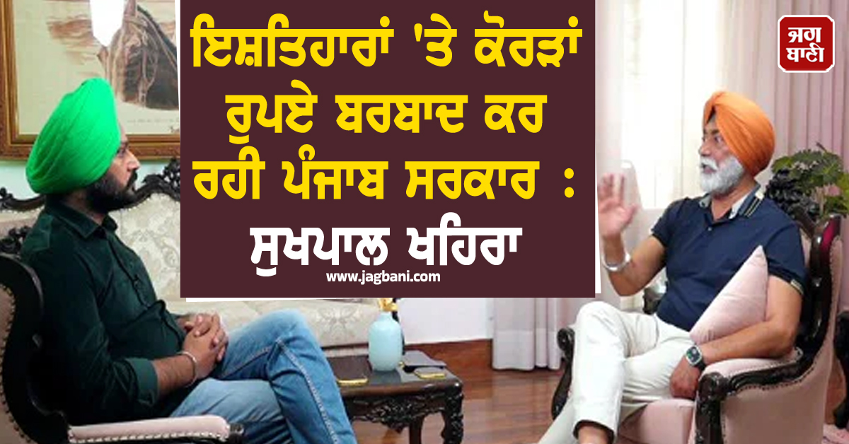 ਇਸ਼ਤਿਹਾਰਾਂ 'ਤੇ ਕੋਰੜਾਂ ਰੁਪਏ ਬਰਬਾਦ ਕਰ ਰਹੀ ਪੰਜਾਬ ਸਰਕਾਰ : ਸੁਖਪਾਲ ਖਹਿਰਾ (ਵੀਡੀਓ)