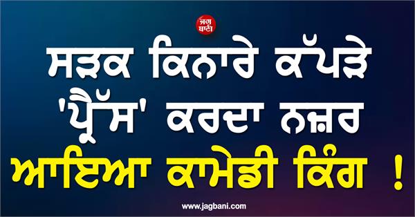 comedy king seen   pressing   clothes on the roadside 