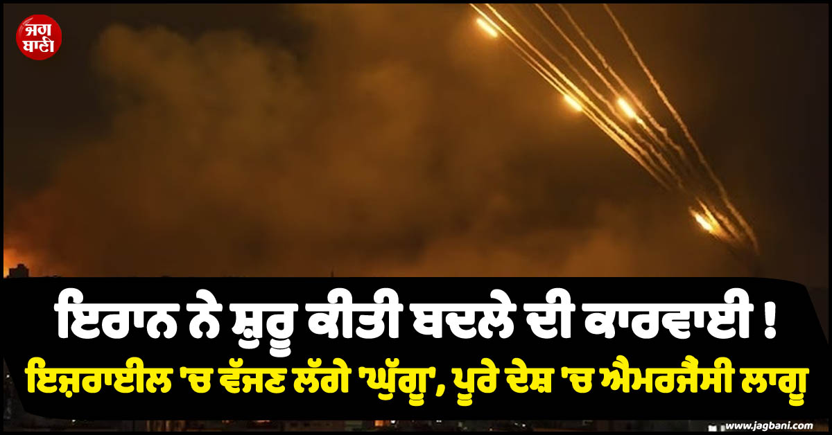 ਇਰਾਨ ਨੇ ਸ਼ੁਰੂ ਕੀਤੀ ਬਦਲੇ ਦੀ ਕਾਰਵਾਈ ! ਇਜ਼ਰਾਈਲ ''ਚ ਵੱਜਣ ਲੱਗੇ ''ਘੁੱਗੂ'', ਪੂਰੇ ਦੇਸ਼ ''ਚ ਐਮਰਜੈਂਸੀ ਲਾਗੂ