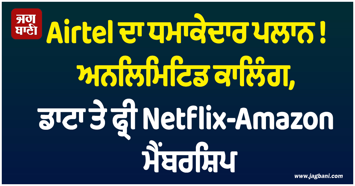 Airtel ਦਾ ਧਮਾਕੇਦਾਰ ਪਲਾਨ ! ਅਨਲਿਮਿਟਿਡ ਕਾਲਿੰਗ, ਡਾਟਾ ਤੇ ਫ੍ਰੀ Netflix-Amazon ਮੈਂਬਰਸ਼ਿਪ