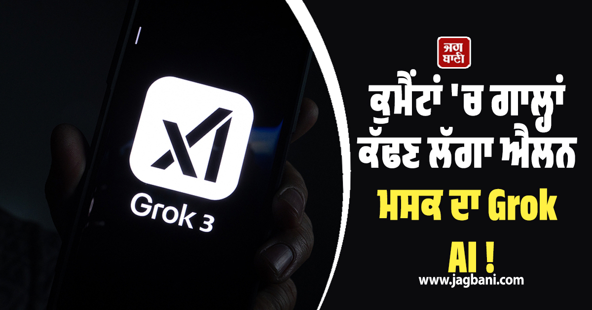 ਕੁਮੈਂਟਾਂ ''ਚ ਗਾਲ੍ਹਾਂ ਕੱਢਣ ਲੱਗਾ ਐਲਨ ਮਸਕ ਦਾ Grok AI ! UK ਸਰਕਾਰ ਨੇ ਦਿੱਤੀ ਚਿਤਾਵਨੀ