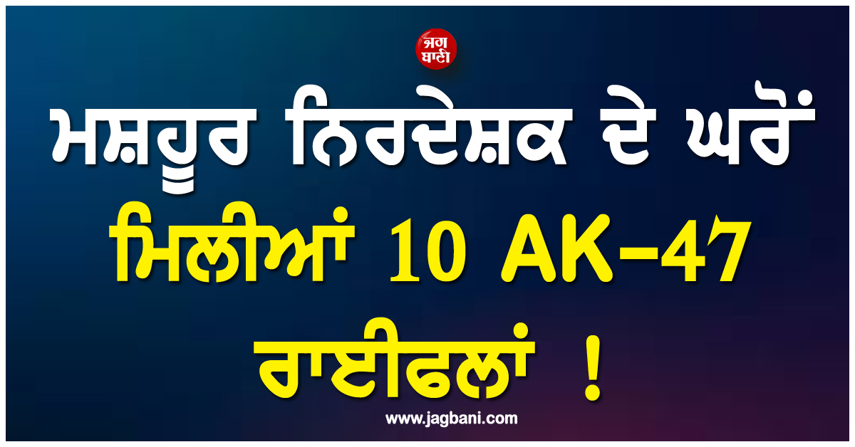 ਮਸ਼ਹੂਰ ਡਾਇਰੈਕਟਰ ਦੇ ਘਰੋਂ ਮਿਲੀਆਂ 10 AK-47 ਰਾਈਫਲਾਂ ! ਪੁਲਸ ਜਾਂਚ ਨੇ ਉਡਾਏ ਸਭ ਦੇ ਹੋਸ਼