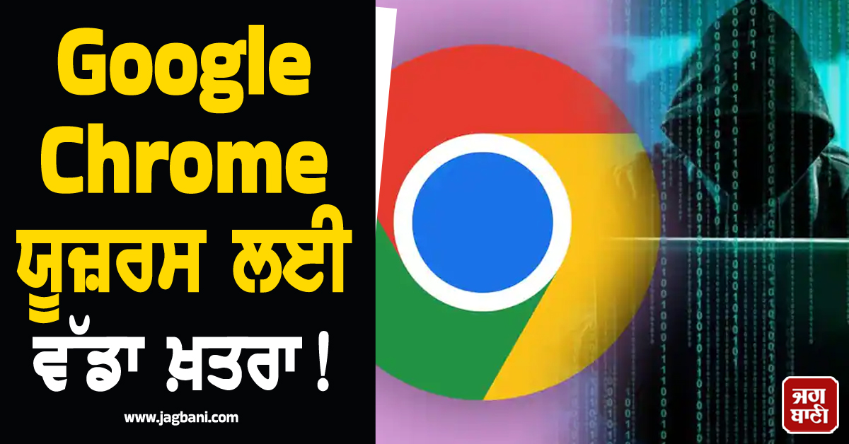 Google Chrome ਯੂਜ਼ਰਸ ਲਈ ਵੱਡਾ ਖ਼ਤਰਾ! ਭਾਰਤ ਸਰਕਾਰ ਨੇ ਜਾਰੀ ਕੀਤਾ 'ਹਾਈ-ਰਿਸਕ' ਅਲਰਟ