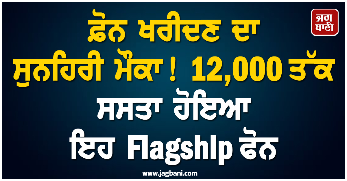 ਫ਼ੋਨ ਖਰੀਦਣ ਦਾ ਸੁਨਹਿਰੀ ਮੌਕਾ ! 12,000 ਤੱਕ ਸਸਤਾ ਹੋਇਆ ਇਹ Flagship ਫੋਨ