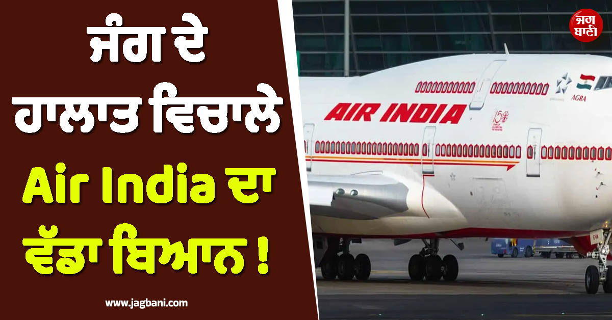 ਜੰਗ ਦੇ ਹਾਲਾਤ ਵਿਚਾਲੇ Air India ਦਾ ਵੱਡਾ ਬਿਆਨ ! ਯੂਰਪ, USA ਤੇ ਕੈਨੇਡਾ ਜਾਣ ਵਾਲੇ ਯਾਤਰੀ ਦੇਣ ਧਿਆਨ