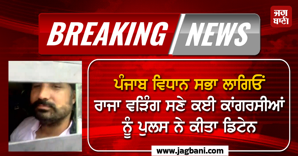 Big Breaking: ਪੰਜਾਬ ਵਿਧਾਨ ਸਭਾ ਲਾਗਿਓਂ ਰਾਜਾ ਵੜਿੰਗ ਸਣੇ ਕਈ ਕਾਂਗਰਸੀਆਂ ਨੂੰ ਪੁਲਸ ਨੇ ਕੀਤਾ ਡਿਟੇਨ