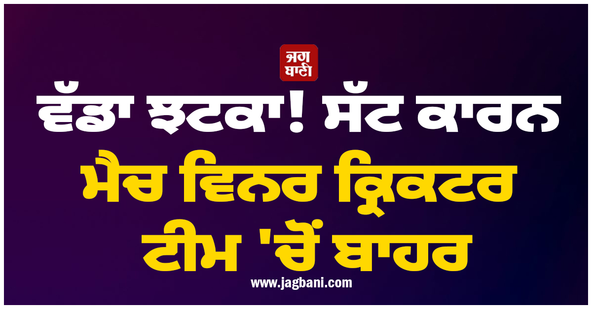 ਵੱਡਾ ਝਟਕਾ! ਸੱਟ ਕਾਰਨ ਮੈਚ ਵਿਨਰ ਕ੍ਰਿਕਟਰ ਟੀਮ ''ਚੋਂ ਬਾਹਰ