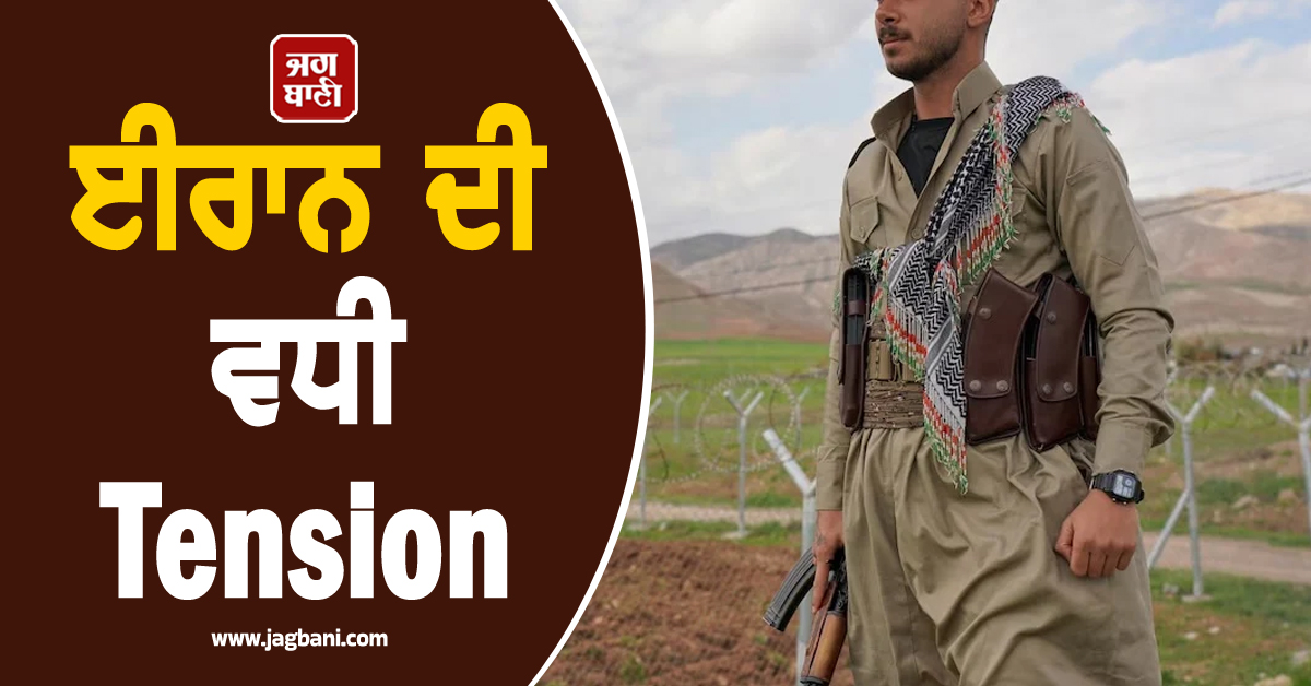 ਈਰਾਨ ਦੀ ਵਧੀ Tension, ਫੌਜੀ ਕਾਰਵਾਈ ਦੀ ਤਿਆਰੀ 'ਚ ਕੁਰਦਿਸ਼ ਲੜਾਕੇ