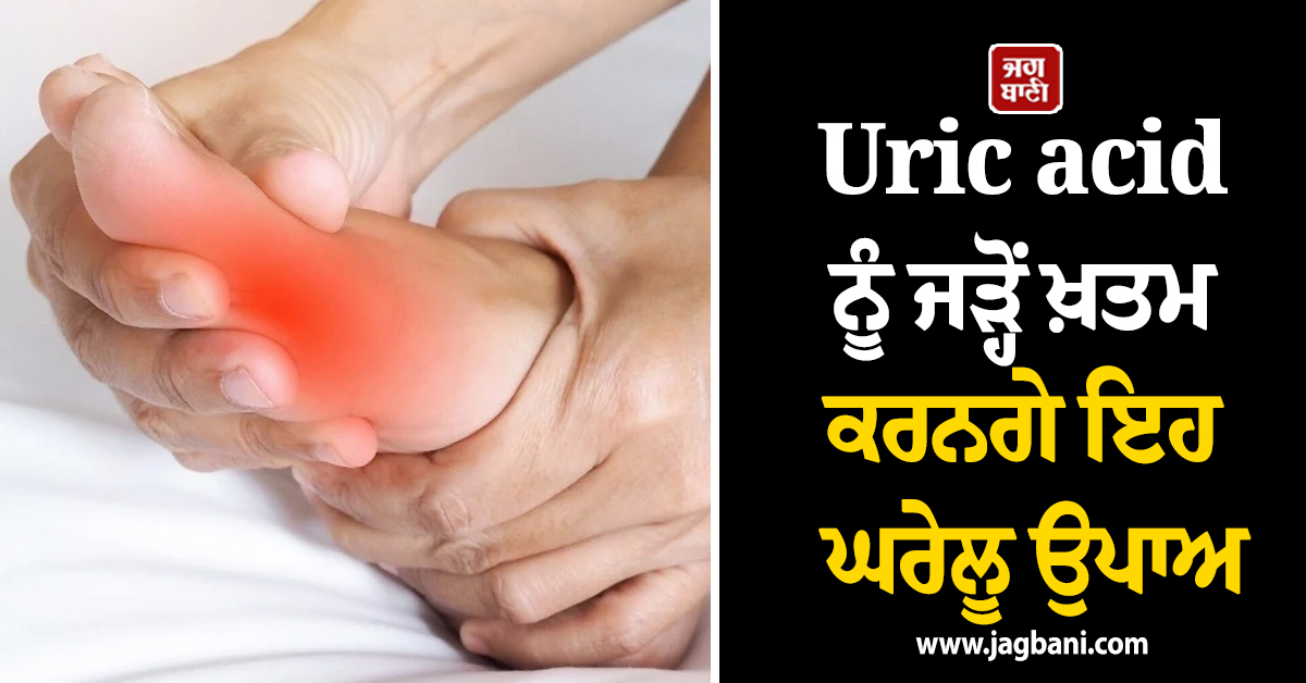 Uric acid ਨੂੰ ਜੜ੍ਹੋਂ ਖ਼ਤਮ ਕਰਨਗੇ ਇਹ ਘਰੇਲੂ ਉਪਾਅ, ਪੜ੍ਹੋ ਪੂਰੀ ਖਬਰ