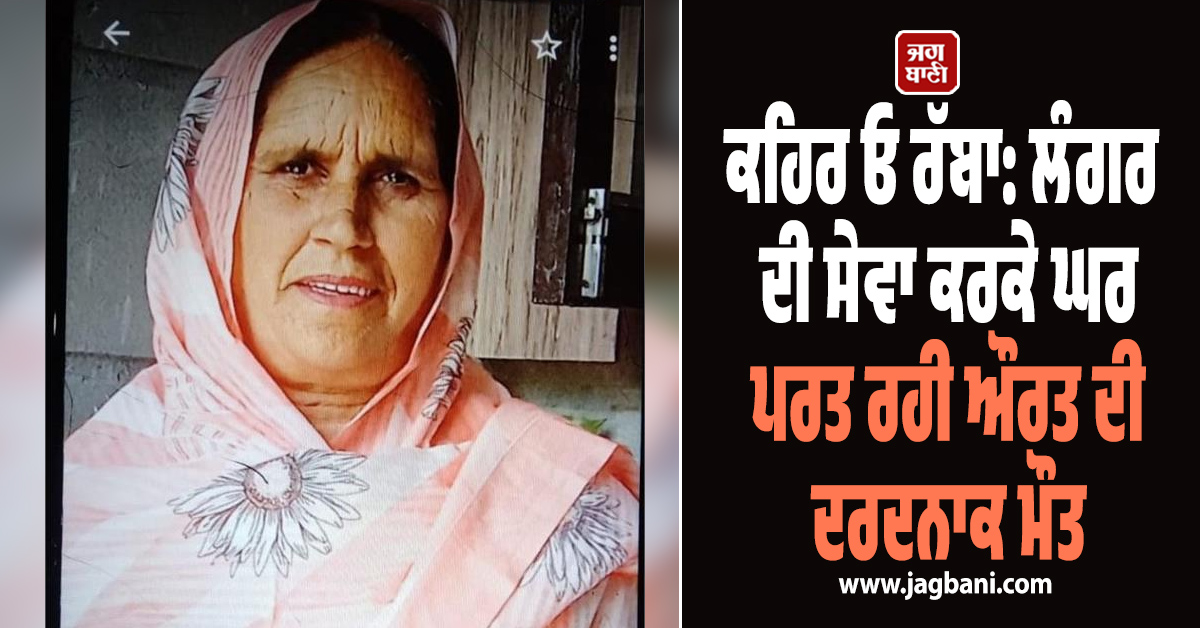 ਕਹਿਰ ਓ ਰੱਬਾ: ਲੰਗਰ ਦੀ ਸੇਵਾ ਕਰਕੇ ਘਰ ਪਰਤ ਰਹੀ ਔਰਤ ਦੀ ਦਰਦਨਾਕ ਮੌਤ