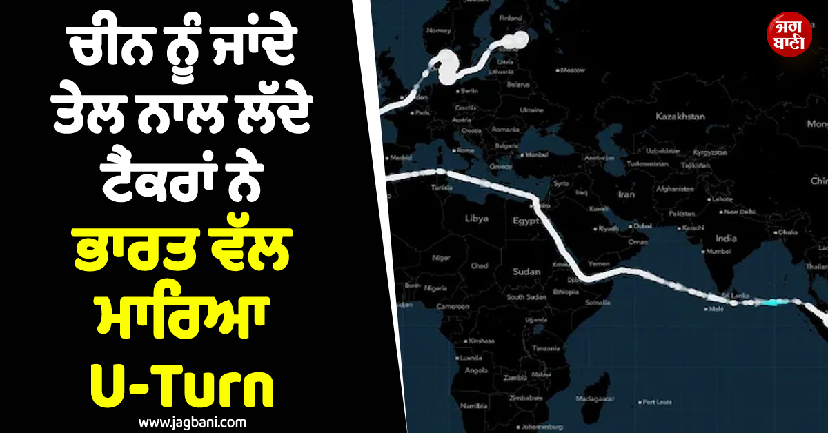 ਸਮੁੰਦਰ ਵਿਚਾਲੇ ਪਲਟ ਗਈ Game ! ਚੀਨ ਨੂੰ ਜਾਂਦੇ ਤੇਲ ਨਾਲ ਲੱਦੇ ਟੈਂਕਰਾਂ ਨੇ ਭਾਰਤ ਵੱਲ ਮਾਰਿਆ U-Turn