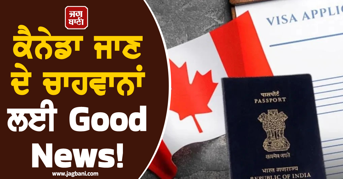 ਕੈਨੇਡਾ ਜਾਣ ਦੇ ਚਾਹਵਾਨਾਂ ਲਈ Good News ! ਕਾਮਿਆਂ ਲਈ ਖੁਲ੍ਹ ਗਿਆ ਇਹ 'ਖ਼ਾਸ' ਰਾਹ