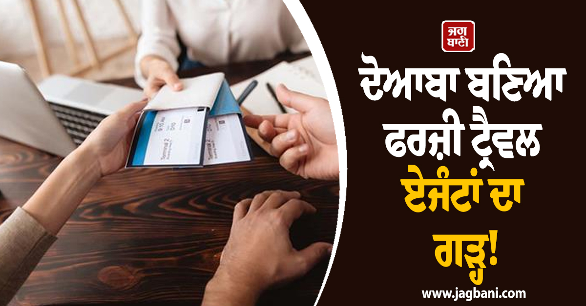 ਦੋਆਬਾ ਬਣਿਆ ਫਰਜ਼ੀ ਟ੍ਰੈਵਲ ਏਜੰਟਾਂ ਦਾ ਗੜ੍ਹ! ਹੈਰਾਨ ਕਰਦੇ ਅੰਕੜੇ ਆਏ ਸਾਹਮਣੇ