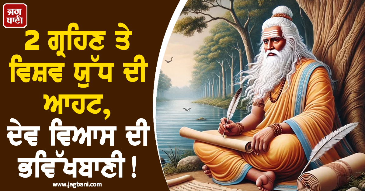 2 ਗ੍ਰਹਿਣ ਤੇ ਵਿਸ਼ਵ ਯੁੱਧ ਦੀ ਆਹਤ, ਦੇਵ ਵਿਆਸ ਦੀ ਭਵਿੱਖਬਾਣੀ! ਕੀ ਫਿਰ ਬਦਲੇਗਾ ਇਤਿਹਾਸ?