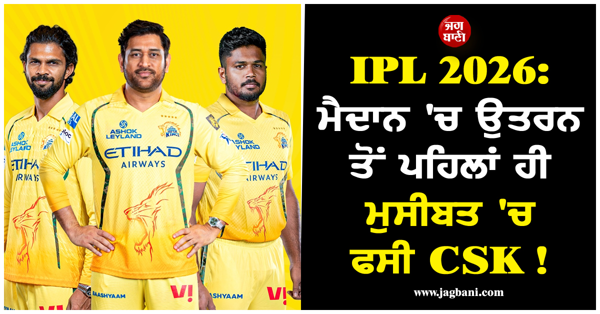 IPL 2026: ਮੈਦਾਨ ''ਚ ਉਤਰਨ ਤੋਂ ਪਹਿਲਾਂ ਹੀ ਮੁਸੀਬਤ ''ਚ ਫਸੀ CSK ! ਜਾਣੋ ਕੀ ਹੈ ਪੂਰਾ ਮਾਮਲਾ