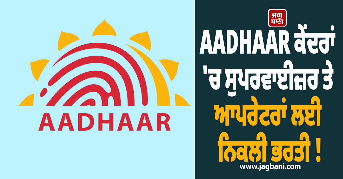 AADHAAR ਕੇਂਦਰਾਂ ''ਚ ਸੁਪਰਵਾਈਜ਼ਰ ਤੇ ਆਪਰੇਟਰਾਂ ਲਈ ਨਿਕਲੀ ਭਰਤੀ ! 10ਵੀਂ ਪਾਸ ਵੀ ਕਰ ਸਕਦੇ ਅਪਲਾਈ