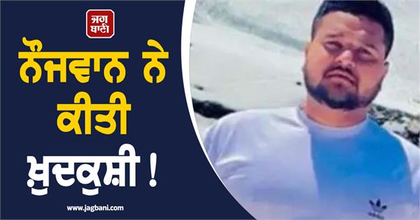 young man committed suicide in kapurthala after being upset with his girlfriend 