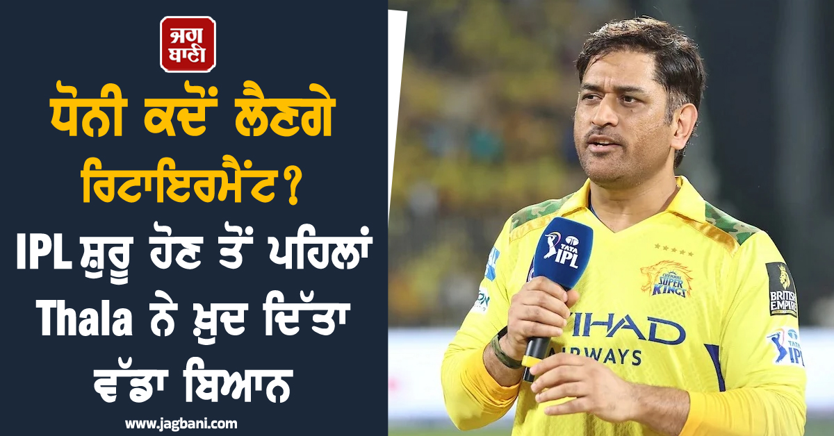 ਧੋਨੀ ਕਦੋਂ ਲੈਣਗੇ ਰਿਟਾਇਰਮੈਂਟ ? IPL ਸ਼ੁਰੂ ਹੋਣ ਤੋਂ ਪਹਿਲਾਂ Thala ਨੇ ਖ਼ੁਦ ਦਿੱਤਾ ਵੱਡਾ ਬਿਆਨ