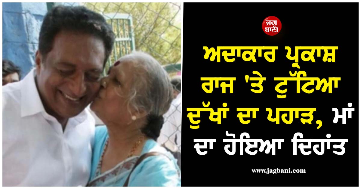 ਅਦਾਕਾਰ ਪ੍ਰਕਾਸ਼ ਰਾਜ ''ਤੇ ਟੁੱਟਿਆ ਦੁੱਖਾਂ ਦਾ ਪਹਾੜ, ਮਾਂ ਦਾ ਹੋਇਆ ਦਿਹਾਂਤ