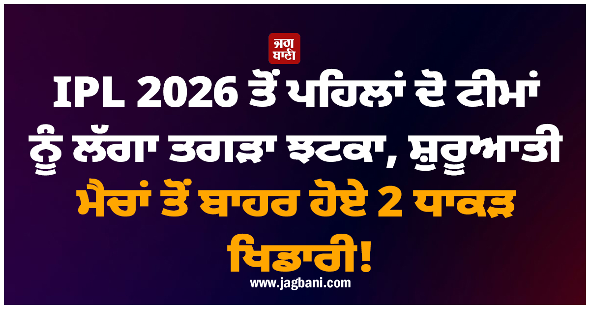 IPL 2026 ਤੋਂ ਪਹਿਲਾਂ ਦੋ ਟੀਮਾਂ ਨੂੰ ਲੱਗਾ ਤਗੜਾ ਝਟਕਾ, ਸ਼ੁਰੂਆਤੀ ਮੈਚਾਂ ਤੋਂ ਬਾਹਰ ਹੋਏ 2 ਧਾਕੜ ਖਿਡਾਰੀ!