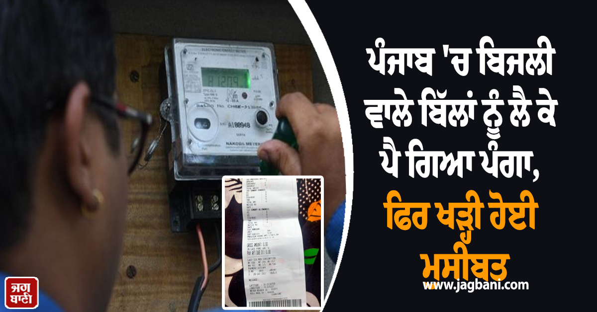 ਪੰਜਾਬ 'ਚ ਬਿਜਲੀ ਵਾਲੇ ਬਿੱਲਾਂ ਨੂੰ ਲੈ ਕੇ ਪੈ ਗਿਆ ਪੰਗਾ, ਫਿਰ ਖੜ੍ਹੀ ਹੋਈ ਮੁਸੀਬਤ