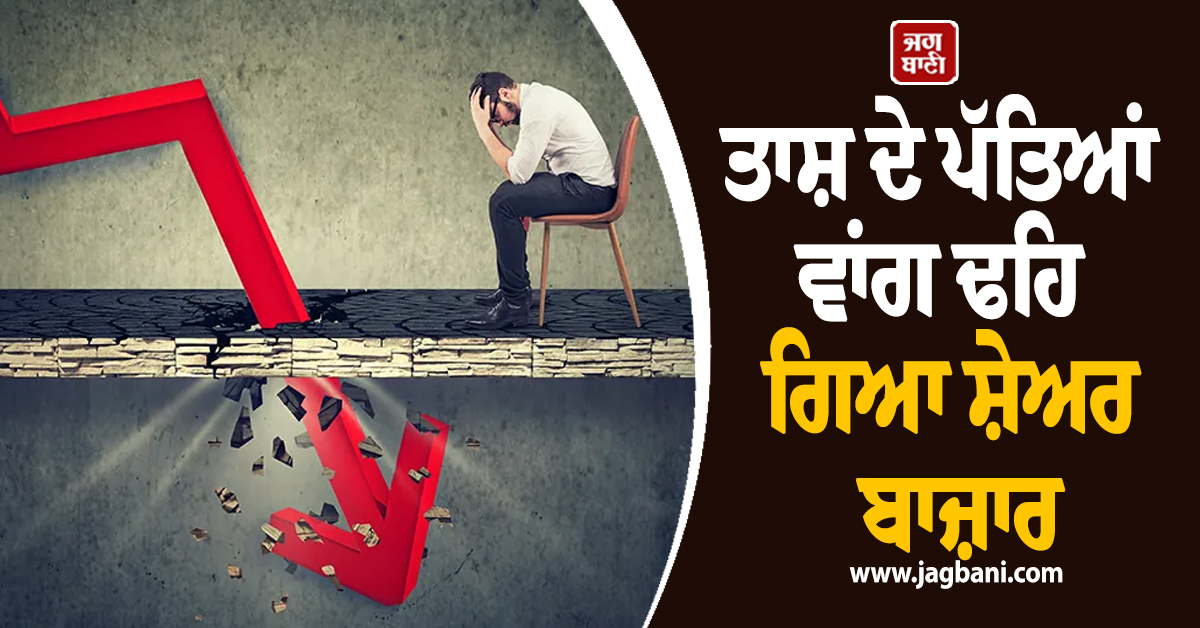 ਤਾਸ਼ ਦੇ ਪੱਤਿਆਂ ਵਾਂਗ ਢਹਿ ਗਿਆ ਸ਼ੇਅਰ ਬਾਜ਼ਾਰ! ਨਿਵੇਸ਼ਕਾਂ 'ਚ ਮਚੀ ਹਾਹਾਕਾਰ