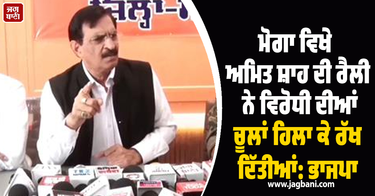 ਮੋਗਾ ਵਿਖੇ ਅਮਿਤ ਸ਼ਾਹ ਦੀ ਰੈਲੀ ਨੇ ਵਿਰੋਧੀ ਦੀਆਂ ਚੂਲਾਂ ਹਿਲਾ ਕੇ ਰੱਖ ਦਿੱਤੀਆਂ: ਭਾਜਪਾ