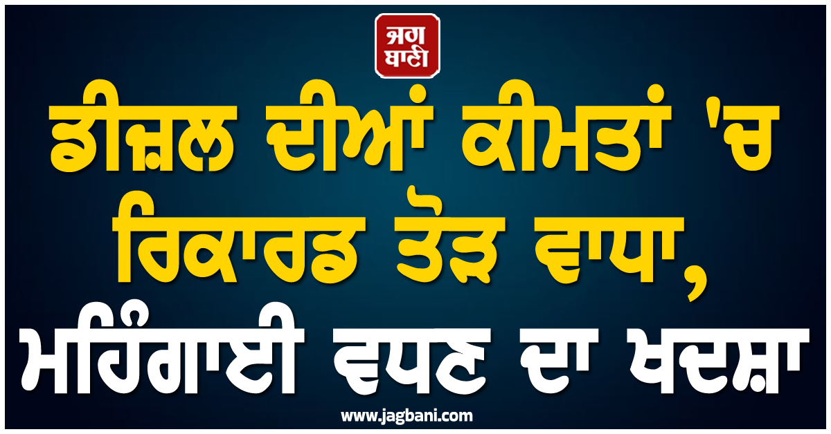 ਡੀਜ਼ਲ ਦੀਆਂ ਕੀਮਤਾਂ 'ਚ ਰਿਕਾਰਡ ਤੋੜ ਵਾਧਾ, ਮਹਿੰਗਾਈ ਵਧਣ ਦਾ ਖਦਸ਼ਾ ; ਅਮਰੀਕਾ 'ਚ ਮਹਿੰਗਾਈ ਦੀ ਮਾਰ