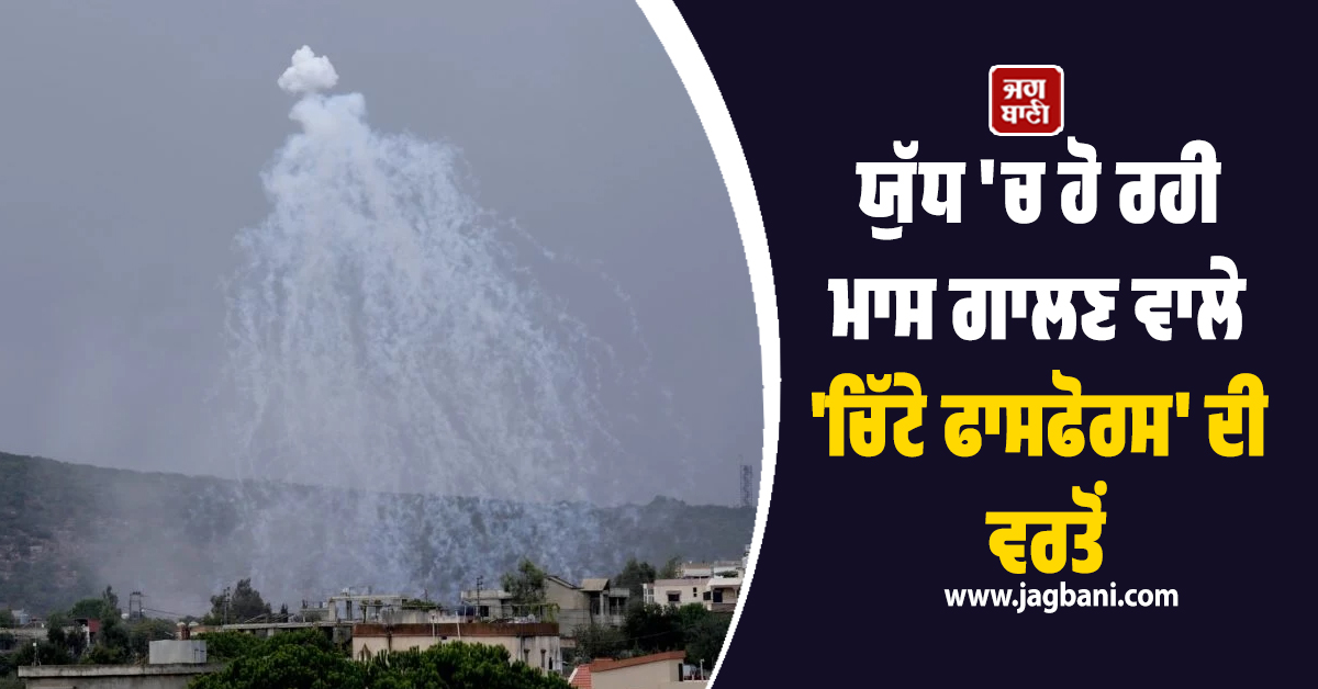 ਯੁੱਧ 'ਚ ਹੋ ਰਹੀ ਮਾਸ ਗਾਲਣ ਵਾਲੇ 'ਚਿੱਟੇ ਫਾਸਫੋਰਸ' ਦੀ ਵਰਤੋਂ, ਇਜ਼ਰਾਈਲ 'ਤੇ ਲੱਗੇ ਗੰਭੀਰ ਦੋਸ਼