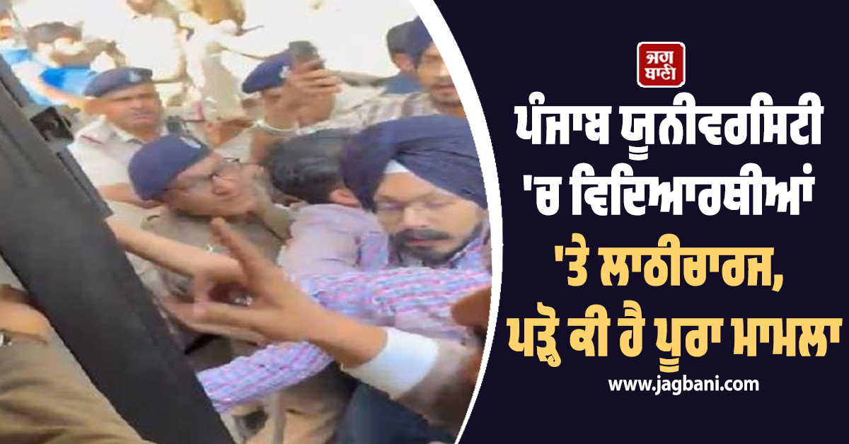 ਪੰਜਾਬ ਯੂਨੀਵਰਸਿਟੀ 'ਚ ਵਿਦਿਆਰਥੀਆਂ 'ਤੇ ਲਾਠੀਚਾਰਜ, ਪੜ੍ਹੋ ਕੀ ਹੈ ਪੂਰਾ ਮਾਮਲਾ