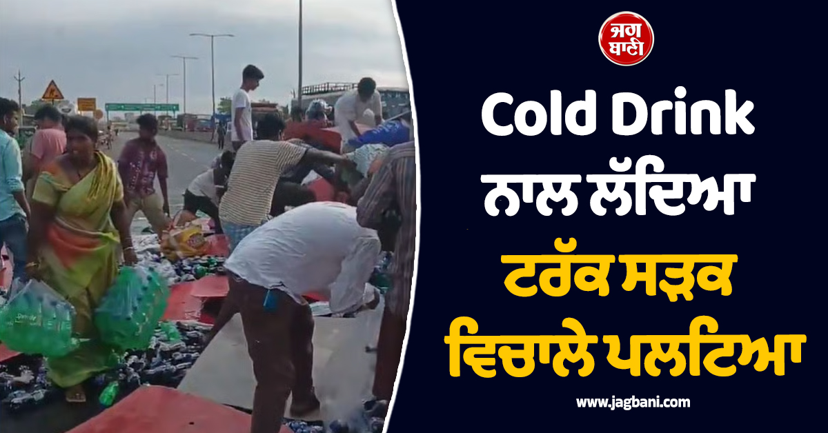 Cold Drink ਨਾਲ ਲੱਦਿਆ ਟਰੱਕ ਸੜਕ ਵਿਚਾਲੇ ਪਲਟਿਆ, ਕੱਲੀ-ਕੱਲੀ ਬੋਤਲ ਲੁੱਟ ਲੈ ਗਏ ਲੋਕ