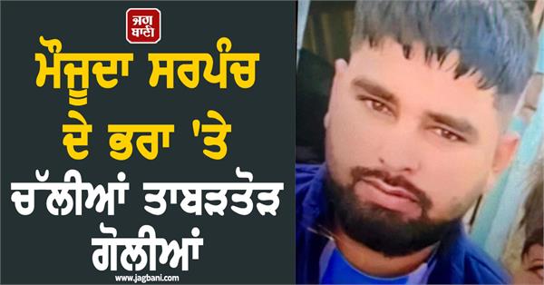 punjab incumbent sarpanch s brother shot dead