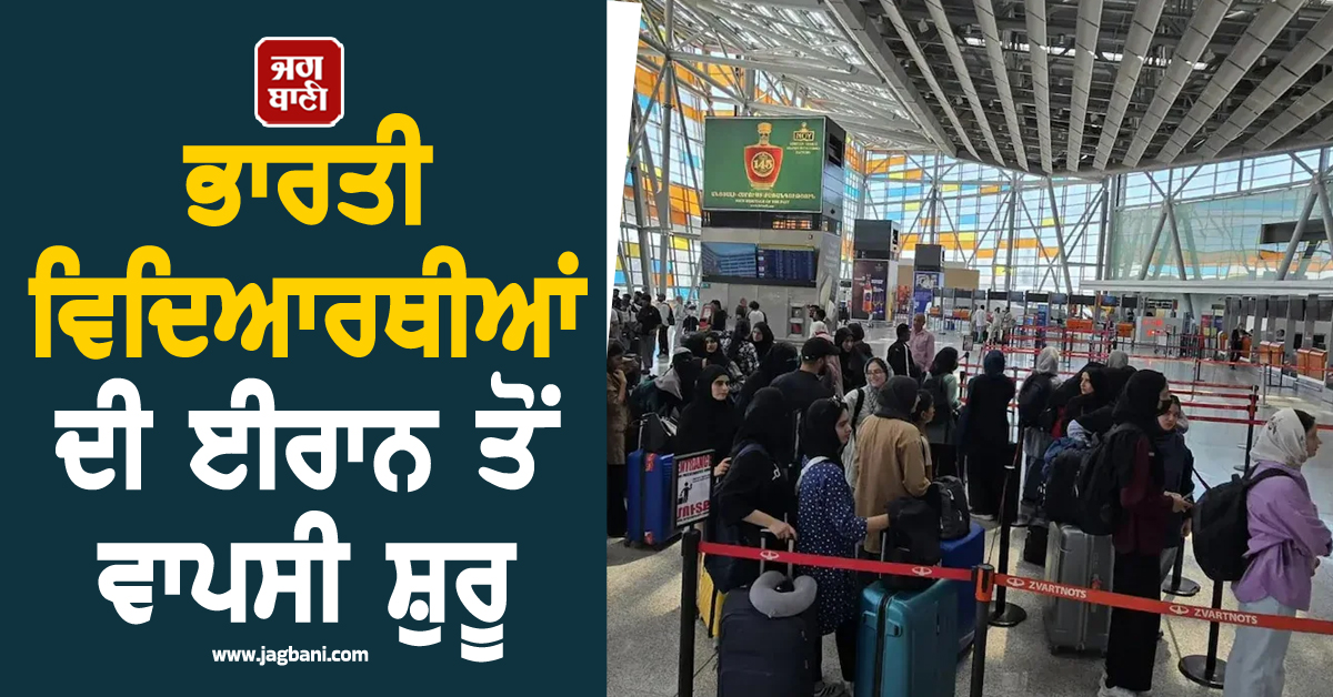 ਭਾਰਤੀ ਵਿਦਿਆਰਥੀਆਂ ਦੀ ਈਰਾਨ ਤੋਂ ਵਾਪਸੀ ਸ਼ੁਰੂ, ਅਰਮੀਨੀਆ ਸਰਹੱਦ ਵੱਲ ਰਵਾਨਾ ਹੋਵੇਗਾ ਪਹਿਲਾ ਜੱਥਾ