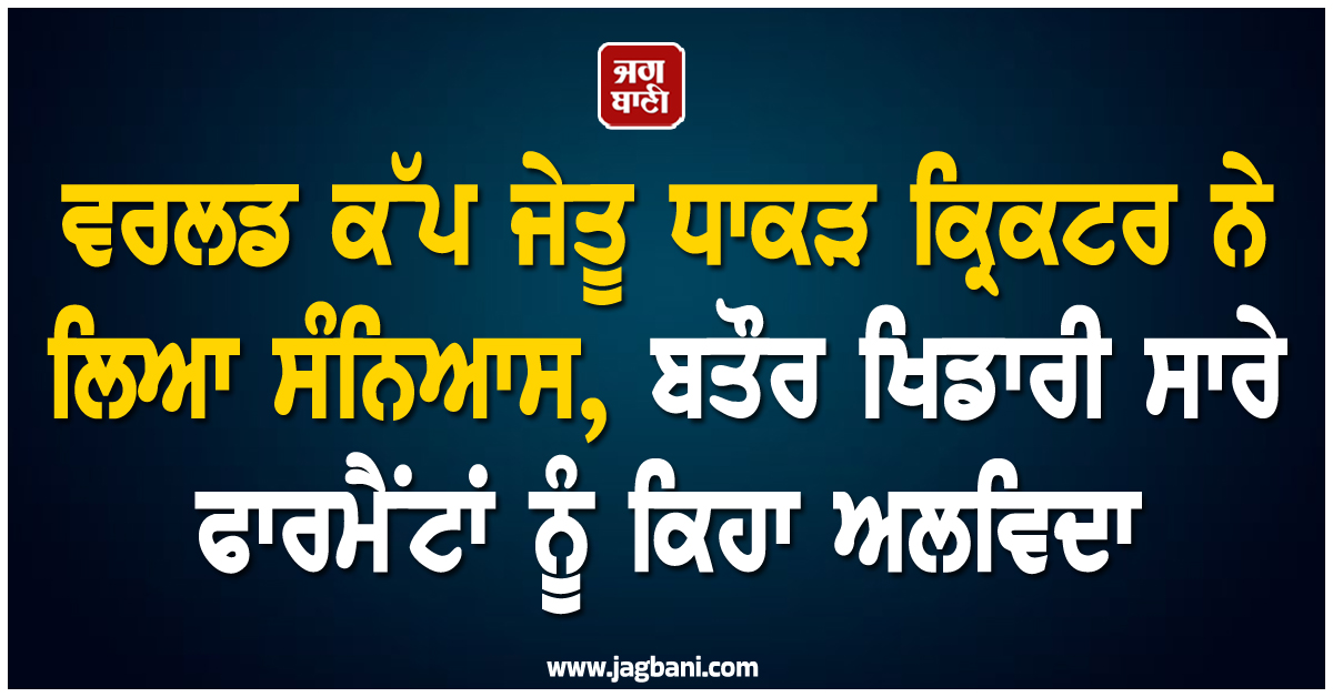 ਵਰਲਡ ਕੱਪ ਜੇਤੂ ਧਾਕੜ ਕ੍ਰਿਕਟਰ ਨੇ ਲਿਆ ਸੰਨਿਆਸ, ਬਤੌਰ ਖਿਡਾਰੀ ਸਾਰੇ ਫਾਰਮੈਂਟਾਂ ਨੂੰ ਕਿਹਾ ਅਲਵਿਦਾ