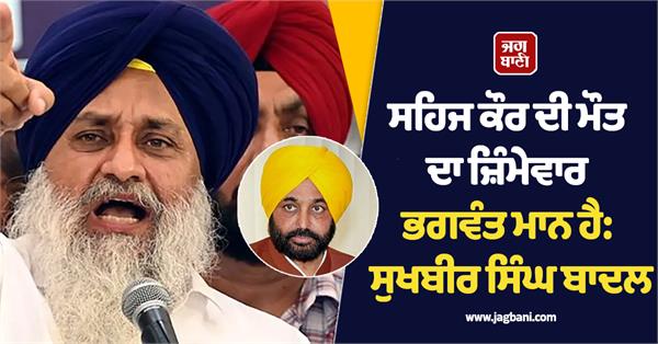 sukhbir singh badal slams bhagwant mann
