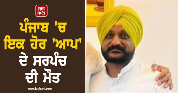 another aap sarpanch dies in punjab