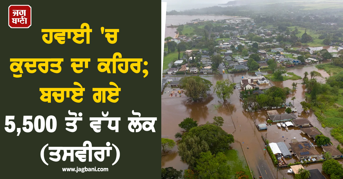 ਹਵਾਈ 'ਚ ਕੁਦਰਤ ਦਾ ਕਹਿਰ; 20 ਸਾਲਾਂ ਦਾ ਸਭ ਤੋਂ ਭਿਆਨਕ ਹੜ੍ਹ,ਬਚਾਏ ਗਏ 5,500 ਤੋਂ ਵੱਧ ਲੋਕ (ਤਸਵੀਰਾਂ)