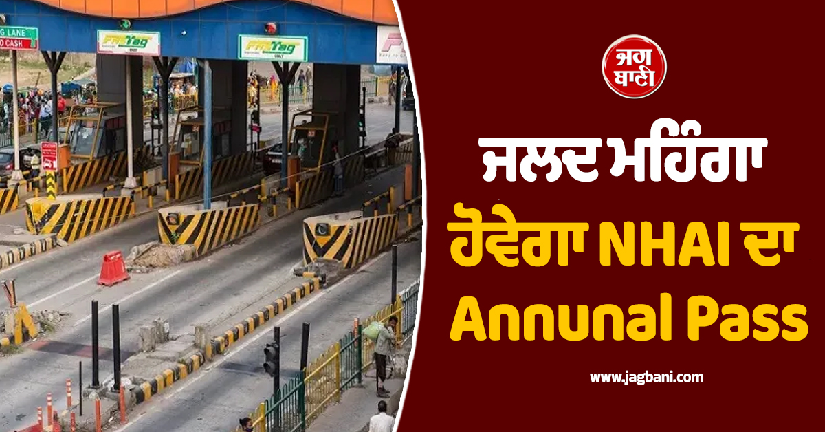 ਵਾਹਨ ਚਾਲਕਾਂ ਨੂੰ ਲੱਗੇਗਾ ਝਟਕਾ! ਜਲਦ ਮਹਿੰਗਾ ਹੋਵੇਗਾ NHAI ਦਾ Annunal Pass