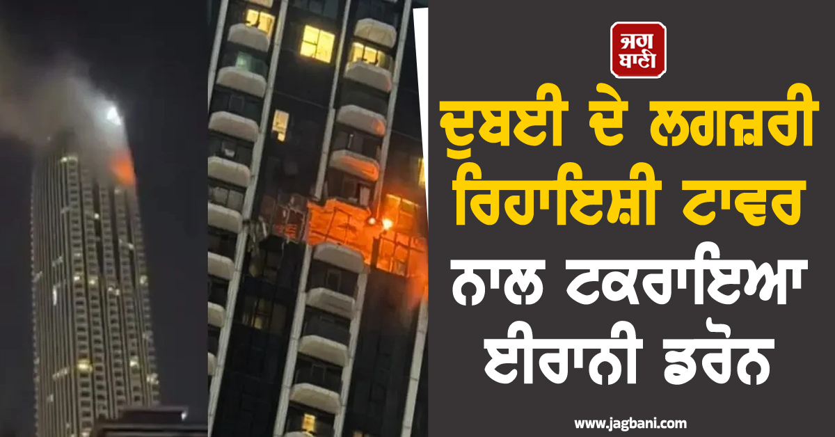 ਦੁਬਈ ਦੇ ਲਗਜ਼ਰੀ ਰਿਹਾਇਸ਼ੀ ਟਾਵਰ ਨਾਲ ਟਕਰਾਇਆ ਈਰਾਨੀ ਡਰੋਨ, ਲੱਗੀ ਭਿਆਨਕ ਅੱਗ (ਵੀਡੀਓ)