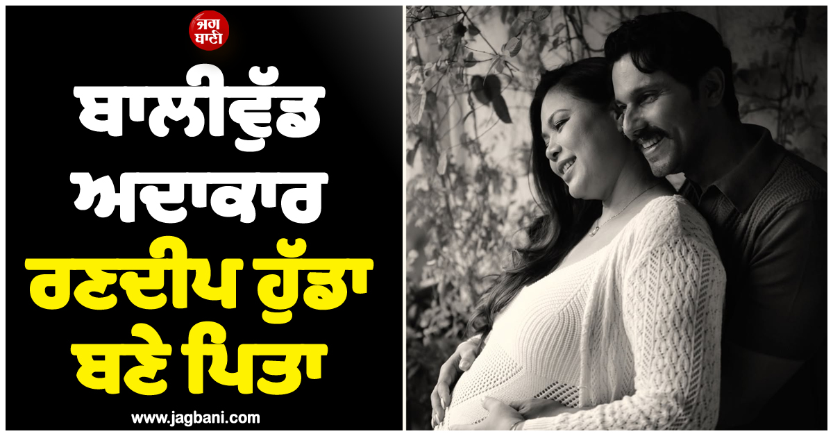 ਬਾਲੀਵੁੱਡ ਅਦਾਕਾਰ ਰਣਦੀਪ ਹੁੱਡਾ ਬਣੇ ਪਿਤਾ, ਪਤਨੀ ਨੇ ਧੀ ਨੂੰ ਦਿੱਤਾ ਜਨਮ