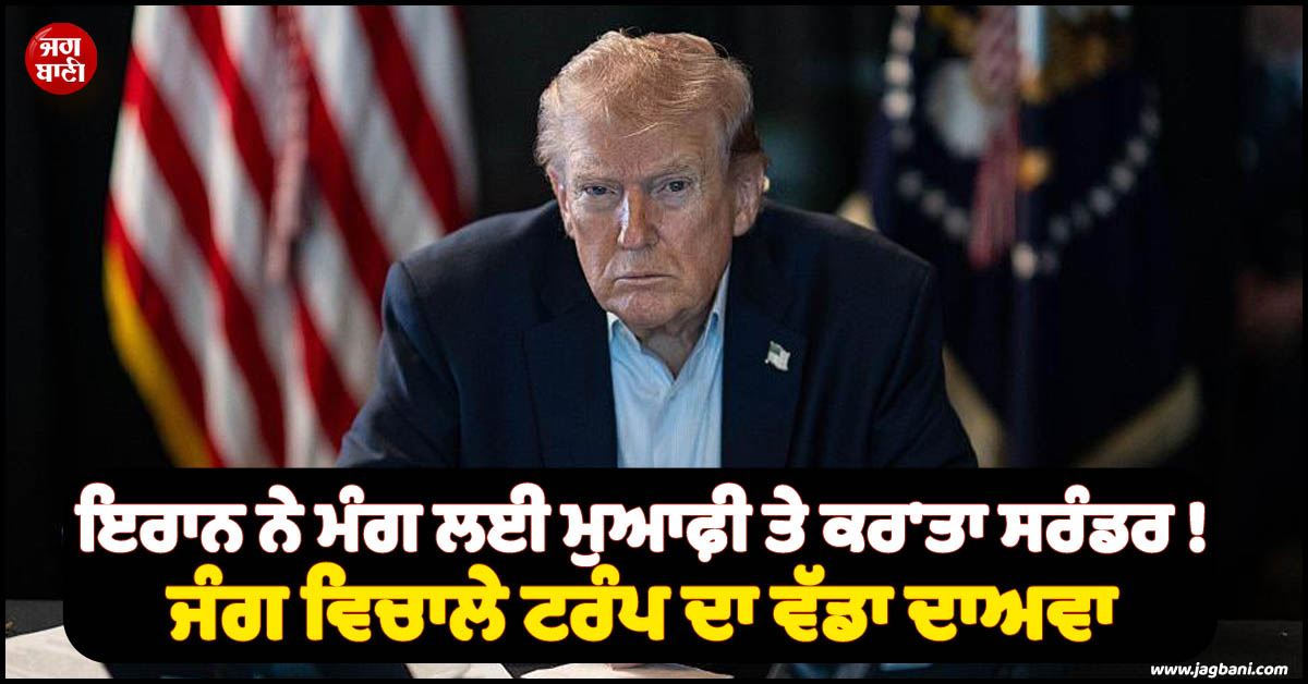 ਇਰਾਨ ਨੇ ਮੰਗ ਲਈ ਮੁਆਫ਼ੀ ਤੇ ਕਰ''ਤਾ ਸਰੰਡਰ ! ਜੰਗ ਵਿਚਾਲੇ ਟਰੰਪ ਦਾ ਵੱਡਾ ਦਾਅਵਾ